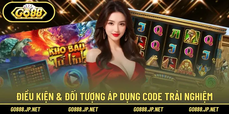 Điều kiện & đối tượng áp dụng code trải nghiệm