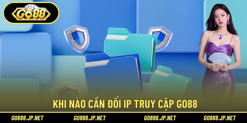 Khi nào cần đổi IP truy cập Go88